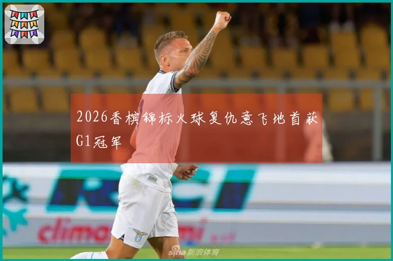 2026香槟锦标火球复仇意飞地首获G1冠军