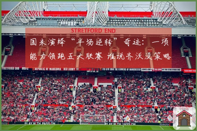 国米演绎“半场逆转”奇迹：一项能力领跑五大联赛 谁说齐沃没策略