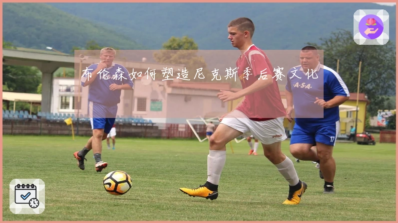布伦森如何塑造尼克斯季后赛文化
