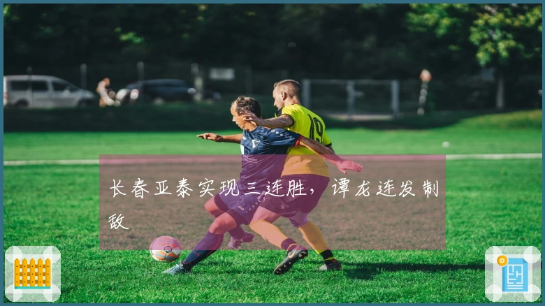 长春亚泰实现三连胜，谭龙连发制敌
