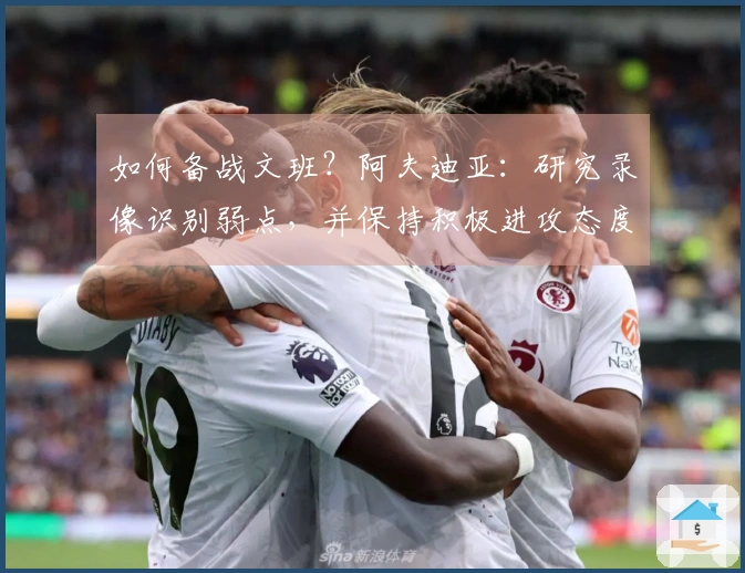 如何备战文班？阿夫迪亚：研究录像识别弱点，并保持积极进攻态度